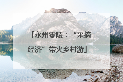 永州零陵：“采摘经济”带火乡村游