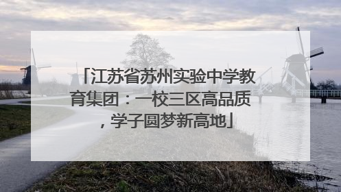 江苏省苏州实验中学教育集团：一校三区高品质，学子圆梦新高地