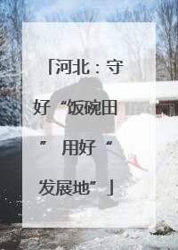 河北：守好“饭碗田” 用好“发展地”