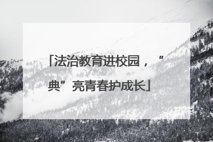 法治教育进校园，“典”亮青春护成长