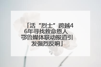 活“烈士”跨越46年寻找救命恩人 鄂鲁媒体联动报道引发强烈反响