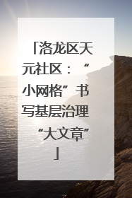 洛龙区天元社区：“小网格”书写基层治理“大文章”