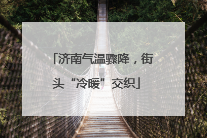 济南气温骤降，街头“冷暖”交织