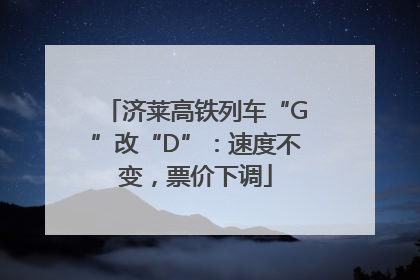 济莱高铁列车“G”改“D”：速度不变，票价下调