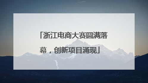 浙江电商大赛圆满落幕，创新项目涌现