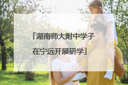 湖南师大附中学子在宁远开展研学