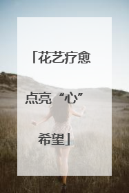 花艺疗愈点亮“心”希望