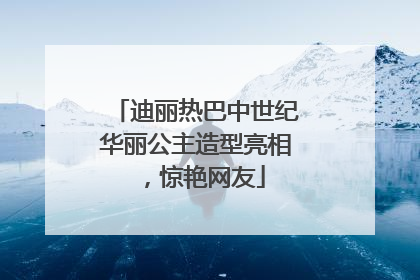 迪丽热巴中世纪华丽公主造型亮相，惊艳网友
