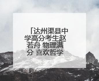 达州渠县中学高分考生赵若舟 物理满分 喜欢哲学和古典音乐
