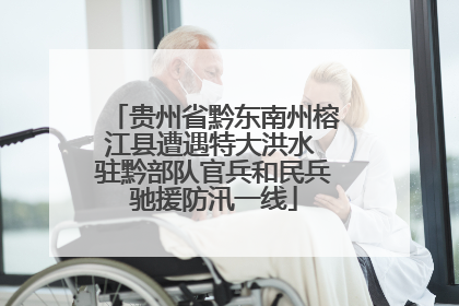 贵州省黔东南州榕江县遭遇特大洪水 驻黔部队官兵和民兵驰援防汛一线