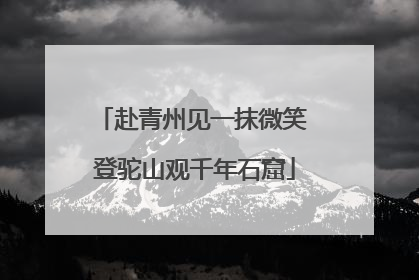赴青州见一抹微笑 登驼山观千年石窟