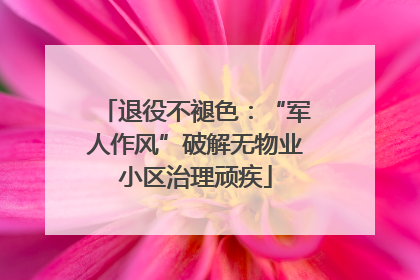 退役不褪色：“军人作风”破解无物业小区治理顽疾