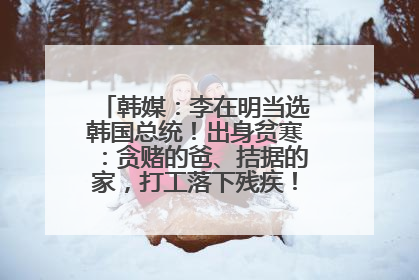 韩媒：李在明当选韩国总统！出身贫寒：贪赌的爸、拮据的家，打工落下残疾！如今仍官司缠身