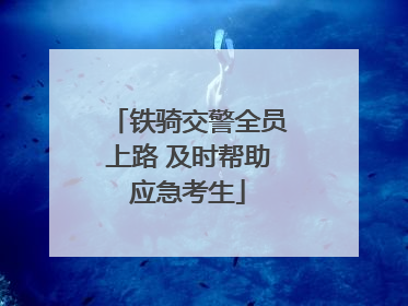 铁骑交警全员上路 及时帮助应急考生