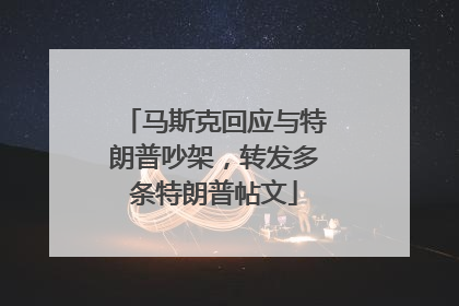 马斯克回应与特朗普吵架，转发多条特朗普帖文