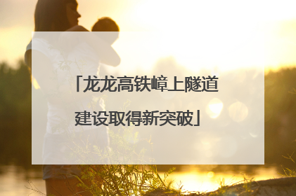 龙龙高铁嶂上隧道建设取得新突破