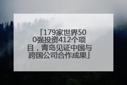 179家世界500强投资412个项目，青岛见证中国与跨国公司合作成果