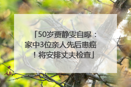 50岁贾静雯自曝：家中3位亲人先后患癌！将安排丈夫检查