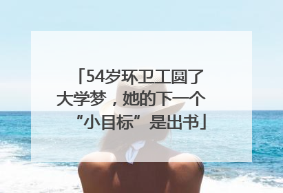 54岁环卫工圆了大学梦，她的下一个“小目标”是出书