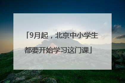 9月起，北京中小学生都要开始学习这门课